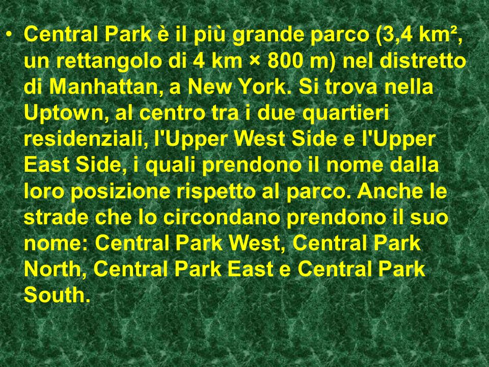 Central Park è il più grande parco (3,4 km², un rettangolo di 4 km × 800 m) nel distretto di Manhattan, a New York.