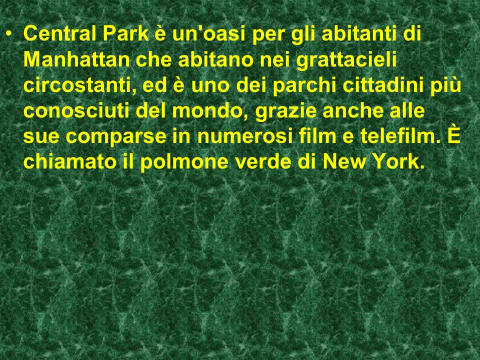 Central Park è un oasi per gli abitanti di Manhattan che abitano nei grattacieli circostanti, ed è uno dei parchi cittadini più conosciuti del mondo, grazie anche alle sue comparse in numerosi film e telefilm.
