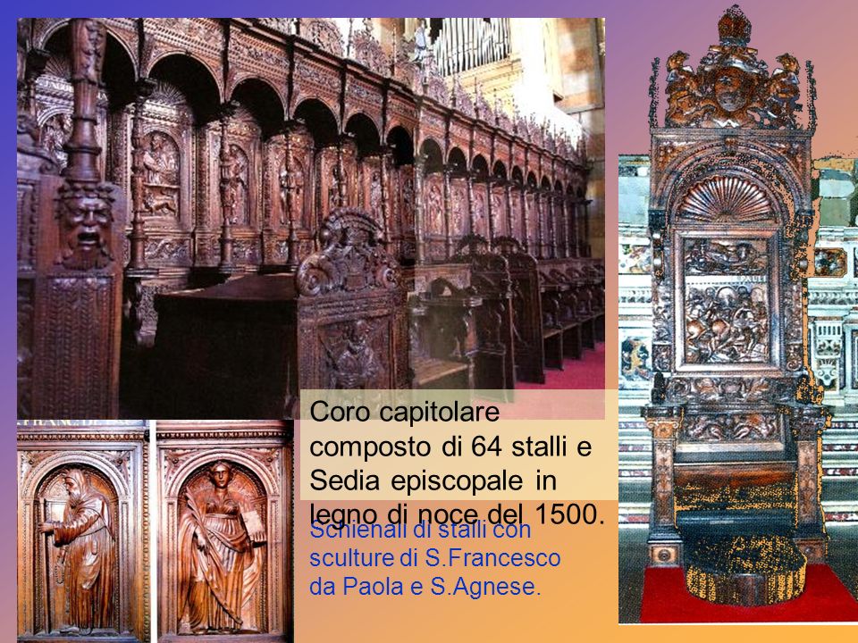 Coro capitolare composto di 64 stalli e Sedia episcopale in legno di noce del 1500.