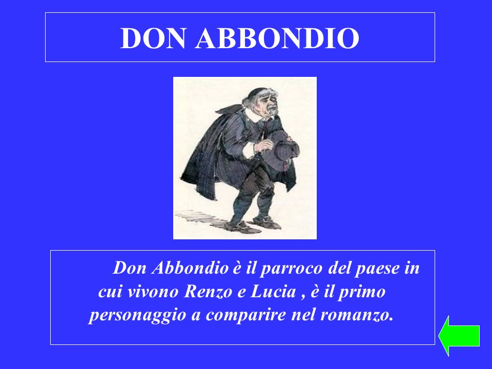 DON ABBONDIO Don Abbondio è il parroco del paese in cui vivono Renzo e Lucia , è il primo personaggio a comparire nel romanzo.