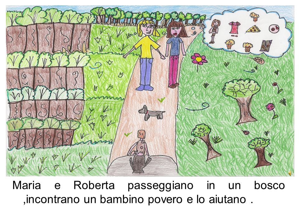Maria e Roberta passeggiano in un bosco ,incontrano un bambino povero e lo aiutano .