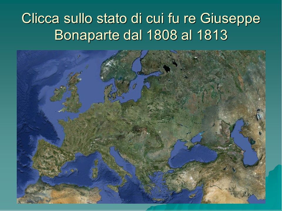 Clicca sullo stato di cui fu re Giuseppe Bonaparte dal 1808 al 1813