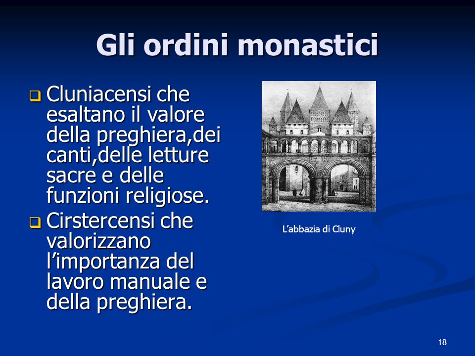 Gli ordini monastici Cluniacensi che esaltano il valore della preghiera,dei canti,delle letture sacre e delle funzioni religiose.