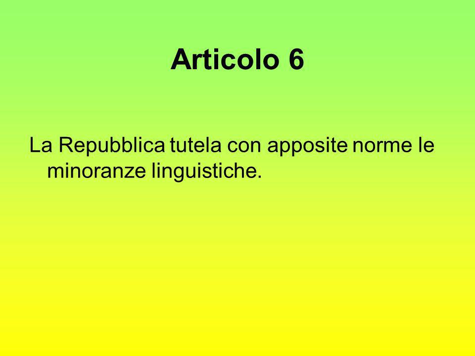 Articolo 6 La Repubblica tutela con apposite norme le minoranze linguistiche.