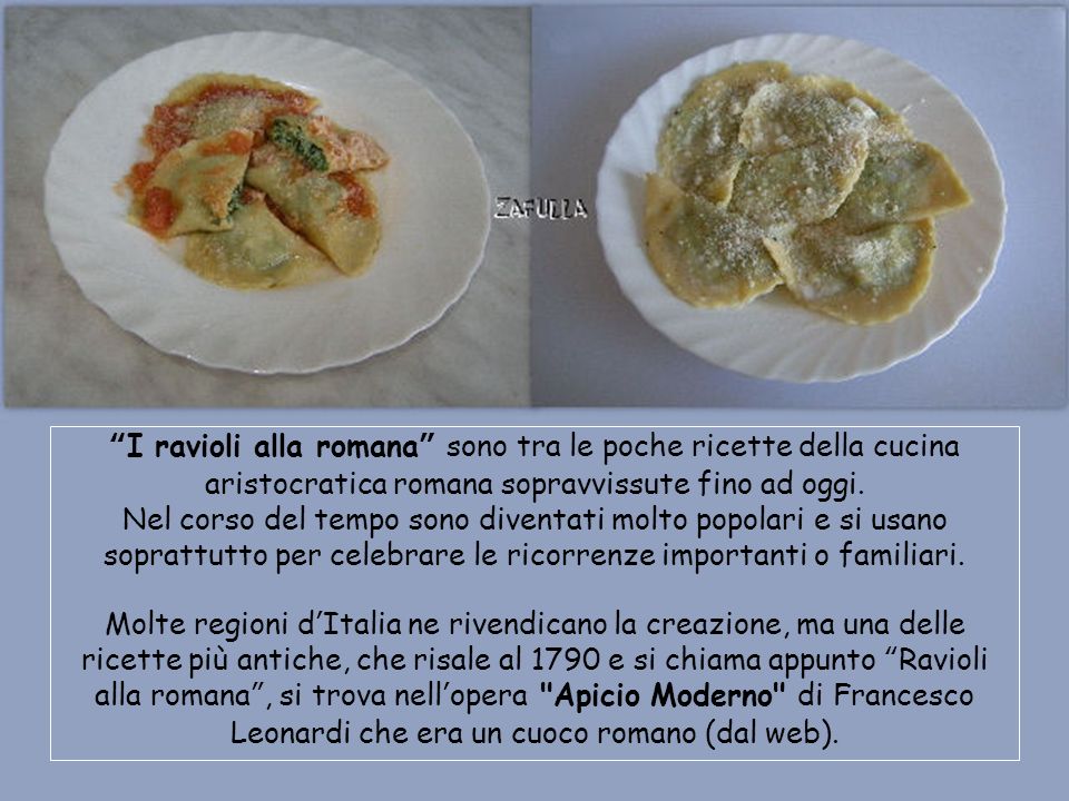 I ravioli alla romana sono tra le poche ricette della cucina aristocratica romana sopravvissute fino ad oggi.
