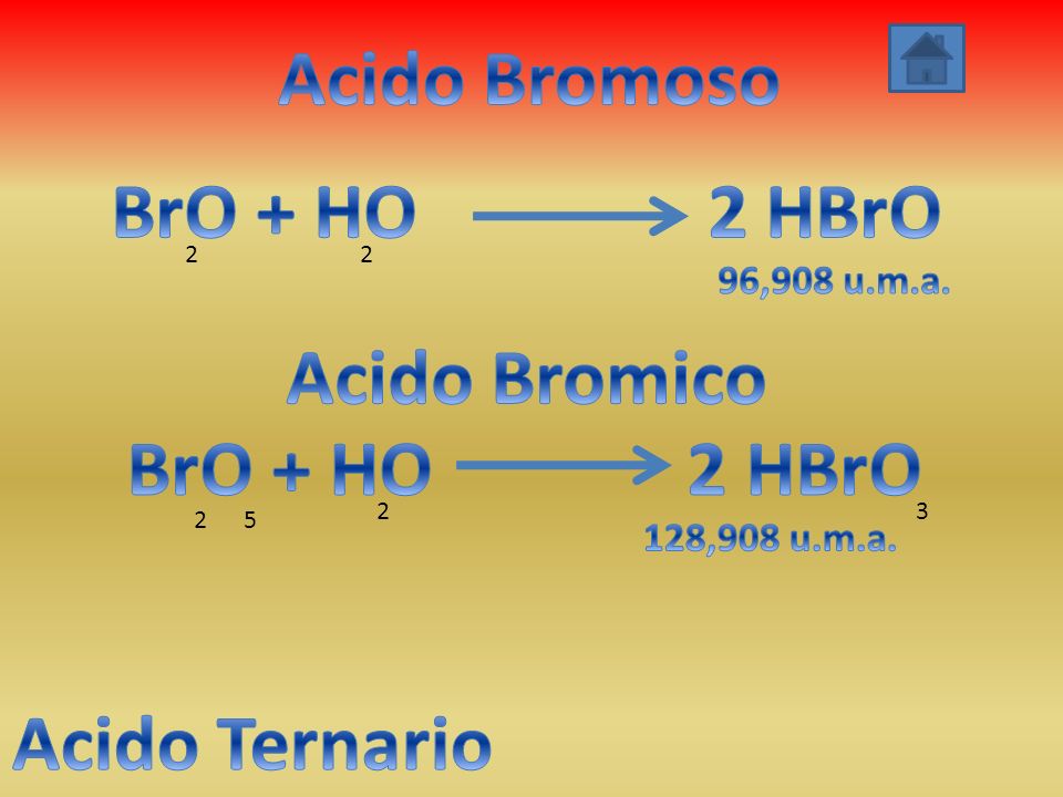 Acido Bromoso BrO + HO 2 HBrO Acido Bromico BrO + HO 2 HBrO