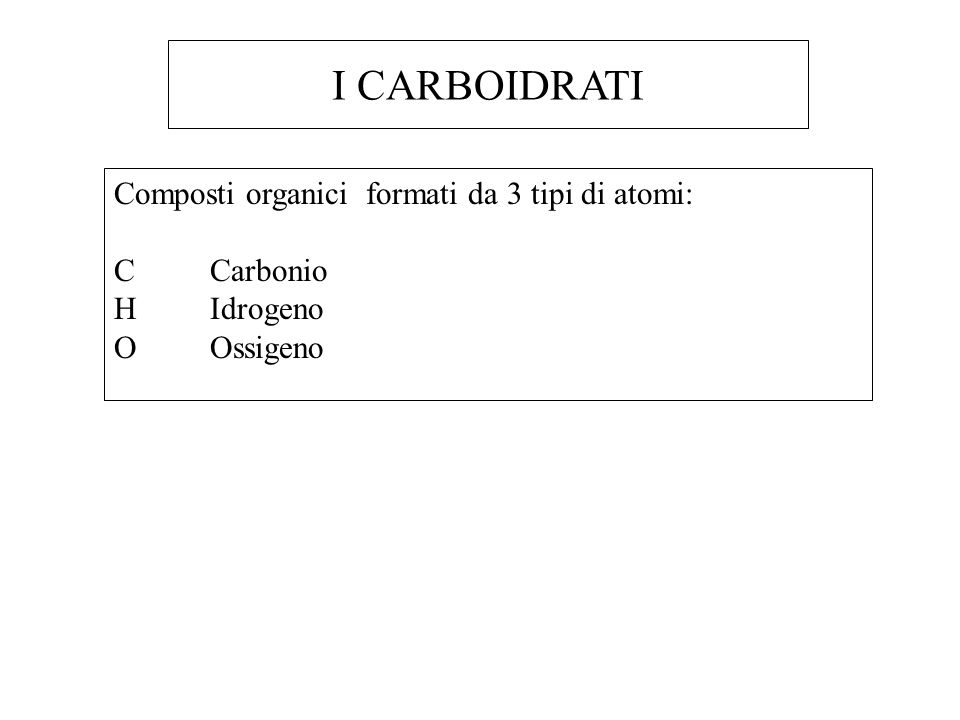 I CARBOIDRATI Composti organici formati da 3 tipi di atomi: C Carbonio