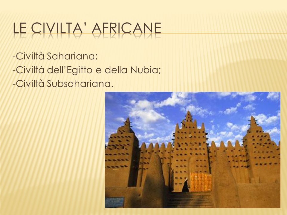 Le civilta’ africane -Civiltà Sahariana; -Civiltà dell’Egitto e della Nubia; -Civiltà Subsahariana.