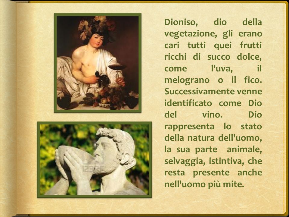 Dioniso, dio della vegetazione, gli erano cari tutti quei frutti ricchi di succo dolce, come l uva, il melograno o il fico.