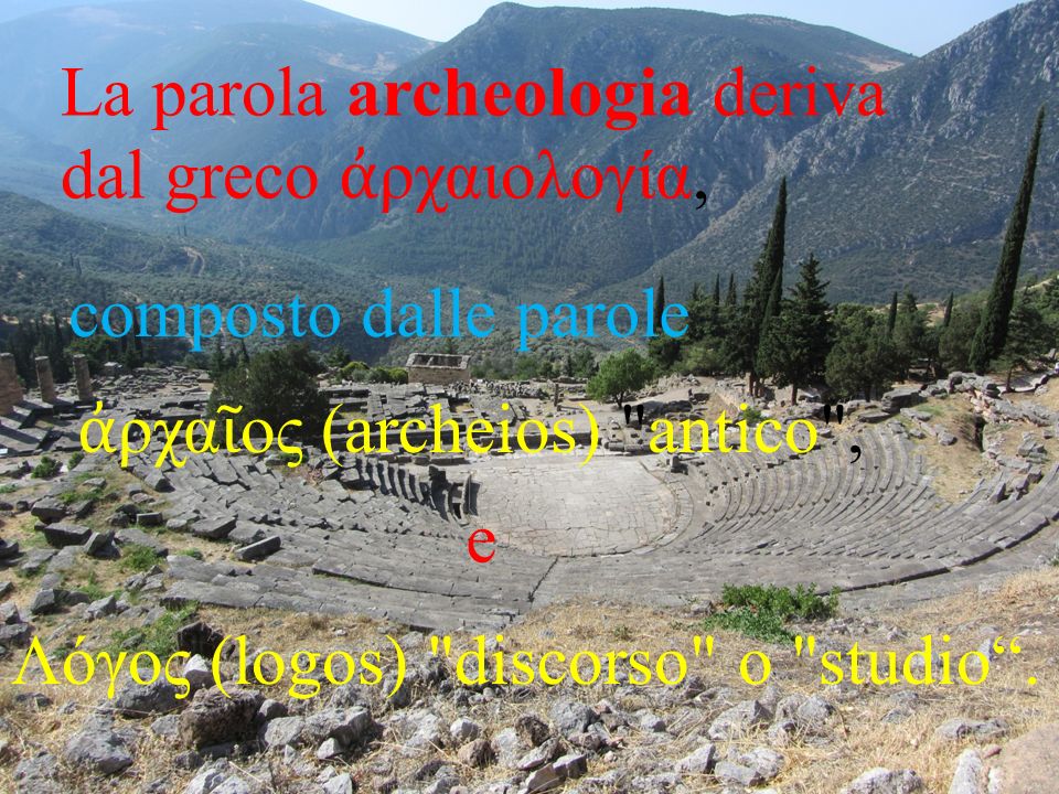 La parola archeologia deriva dal greco ἀρχαιολογία,