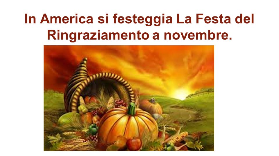 In America si festeggia La Festa del Ringraziamento a novembre.