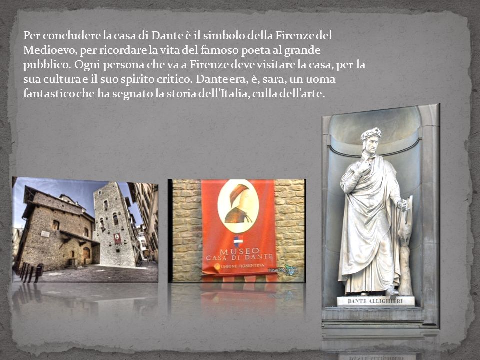Per concludere la casa di Dante è il simbolo della Firenze del Medioevo, per ricordare la vita del famoso poeta al grande pubblico.