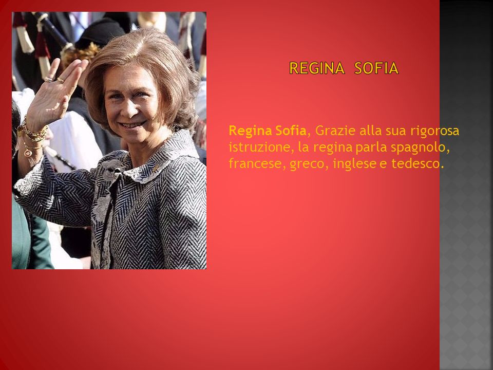 Regina sofia Regina Sofia, Grazie alla sua rigorosa istruzione, la regina parla spagnolo, francese, greco, inglese e tedesco.