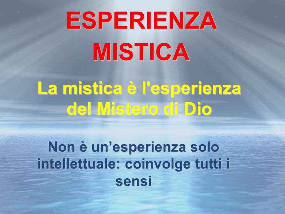 ESPERIENZA MISTICA La mistica è l esperienza del Mistero di Dio
