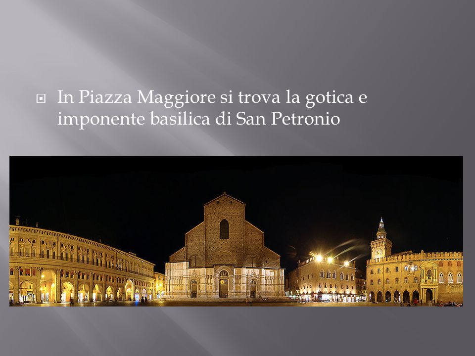 In Piazza Maggiore si trova la gotica e imponente basilica di San Petronio