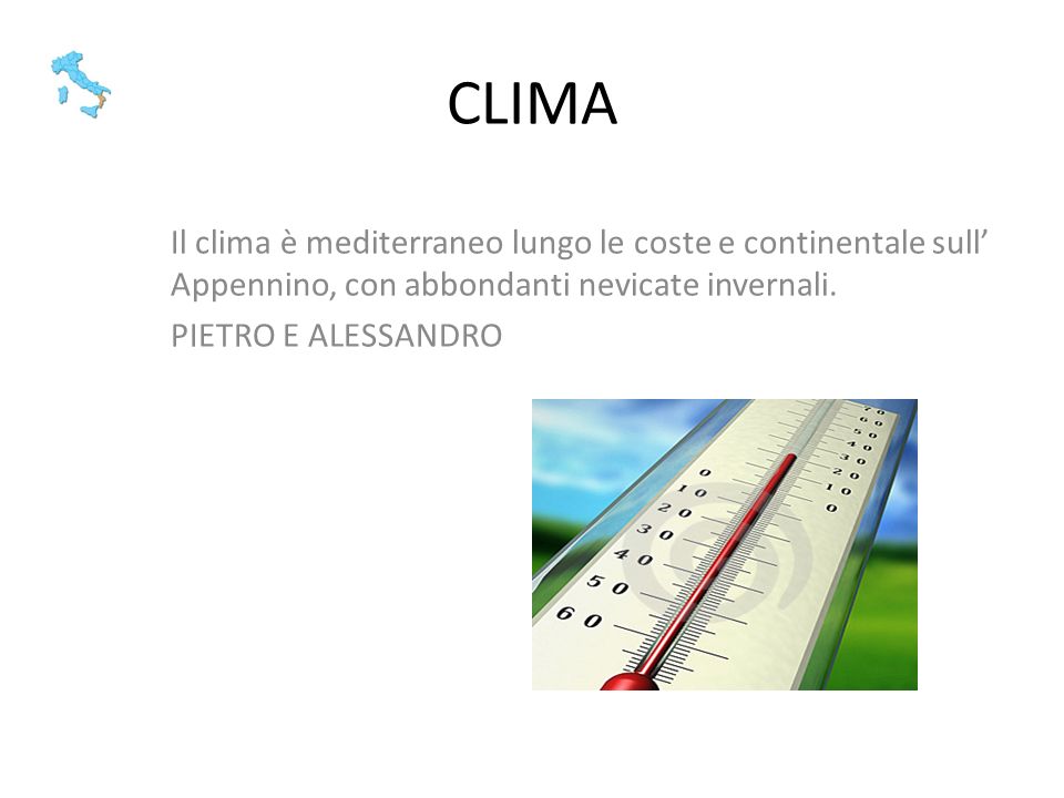 CLIMA Il clima è mediterraneo lungo le coste e continentale sull’ Appennino, con abbondanti nevicate invernali.