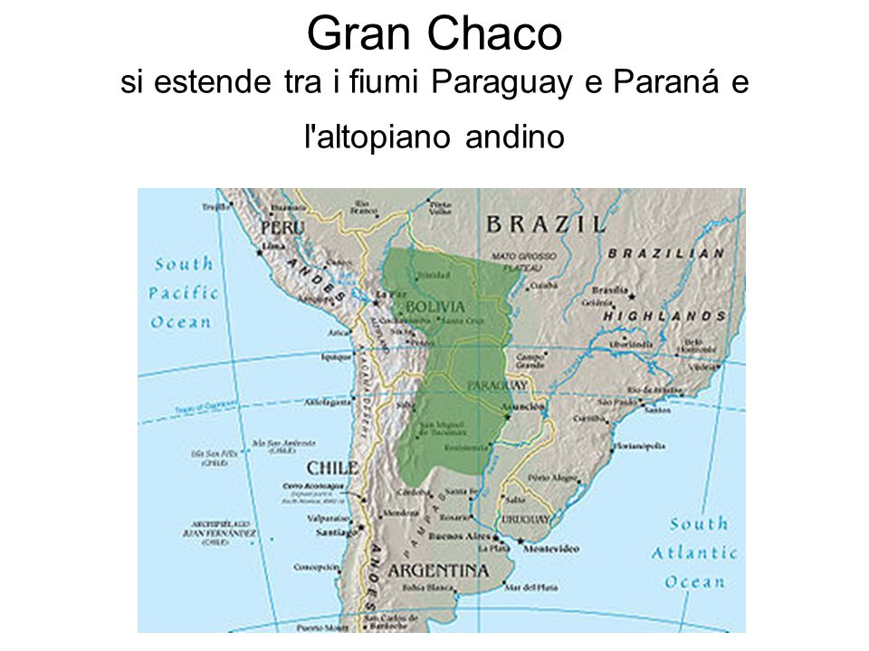 Gran Chaco si estende tra i fiumi Paraguay e Paraná e l altopiano andino