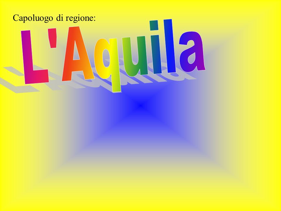 Capoluogo di regione: L Aquila