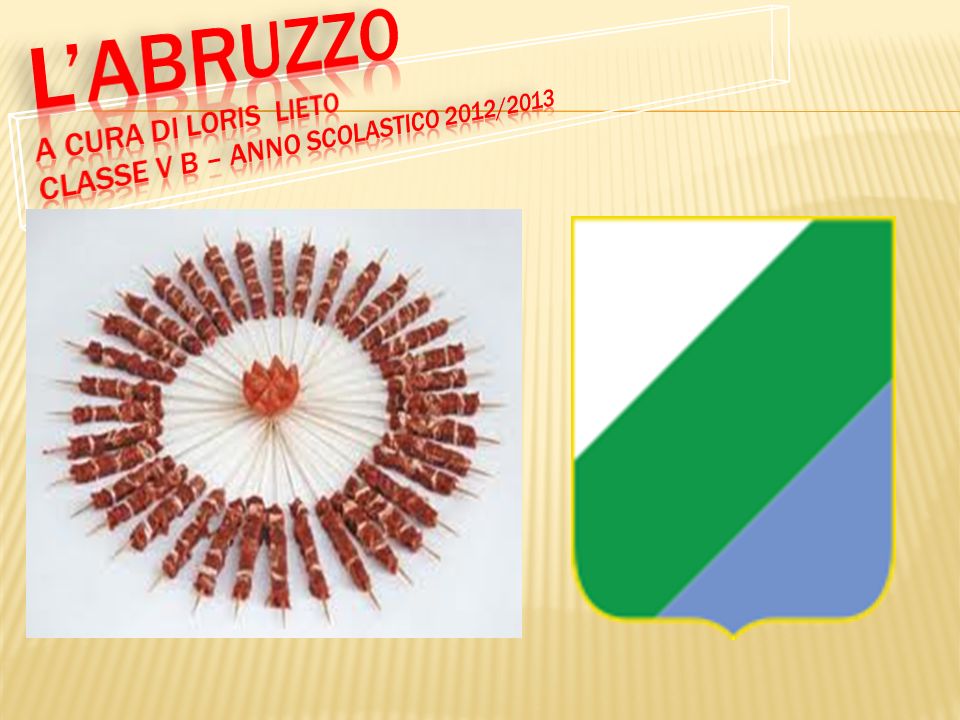 L’ABRUZZO a cura di loris Lieto classe V B – Anno scolastico 2012/2013