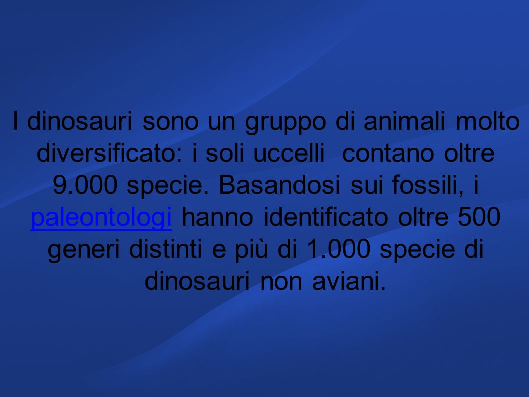 I dinosauri sono un gruppo di animali molto diversificato: i soli uccelli contano oltre specie.