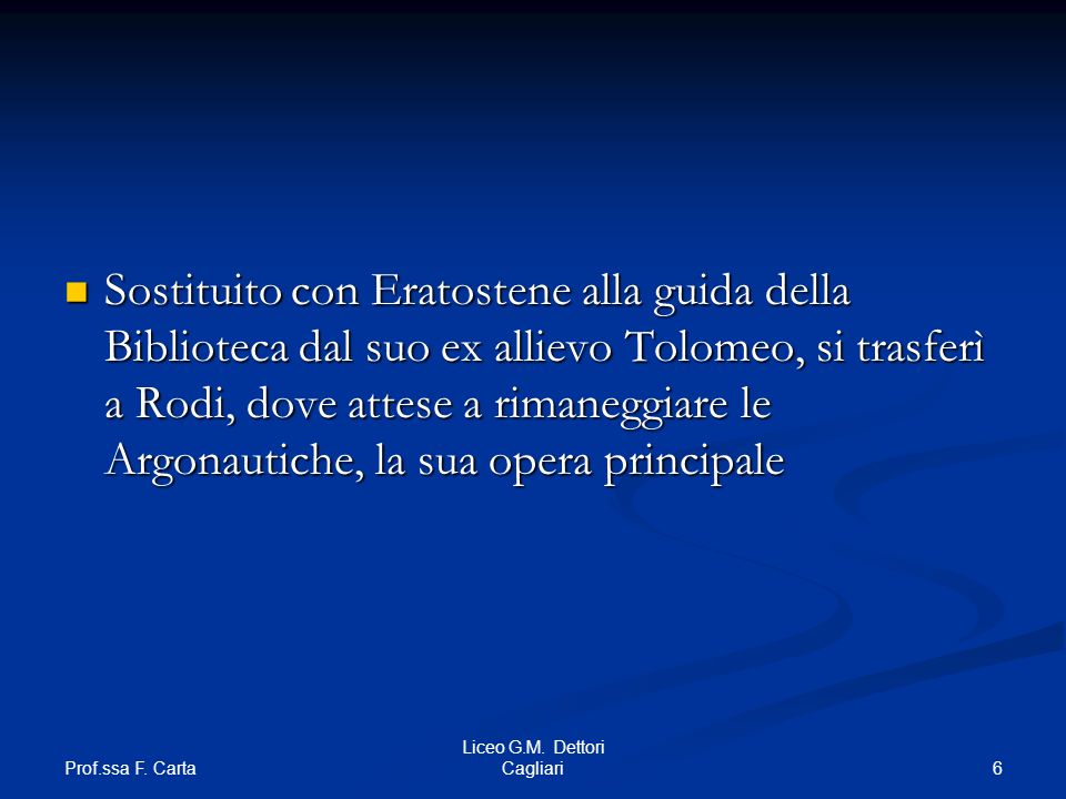 Sostituito con Eratostene alla guida della Biblioteca dal suo ex allievo Tolomeo, si trasferì a Rodi, dove attese a rimaneggiare le Argonautiche, la sua opera principale