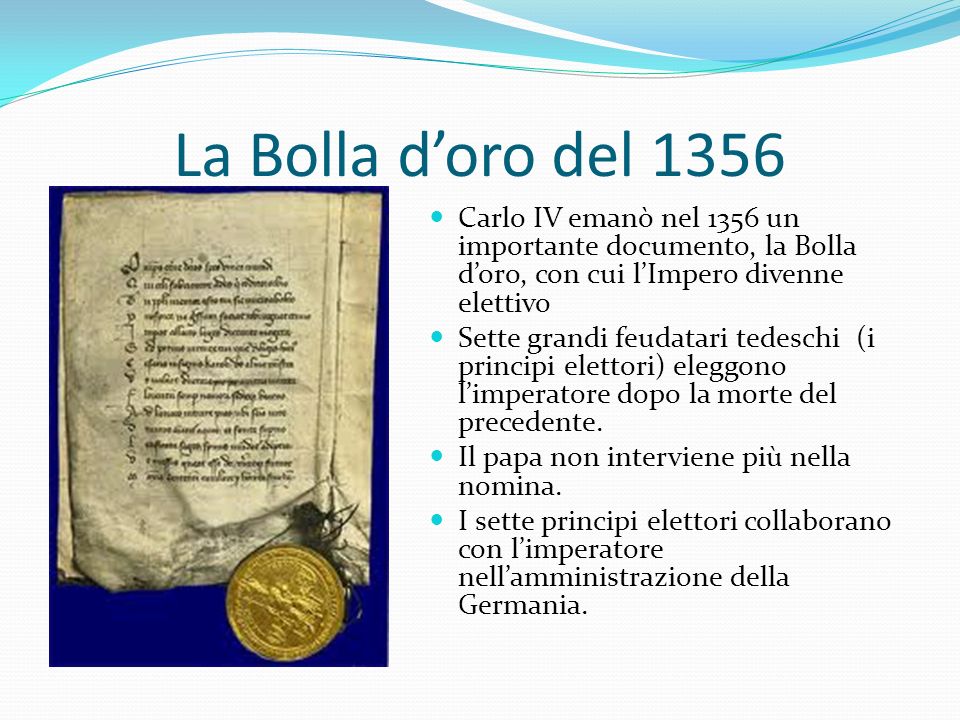 La Bolla d’oro del 1356 Carlo IV emanò nel 1356 un importante documento, la Bolla d’oro, con cui l’Impero divenne elettivo.