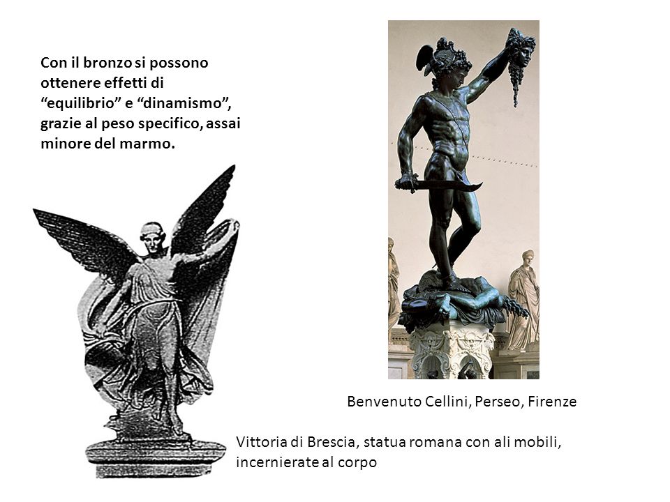 Con il bronzo si possono ottenere effetti di equilibrio e dinamismo , grazie al peso specifico, assai minore del marmo.