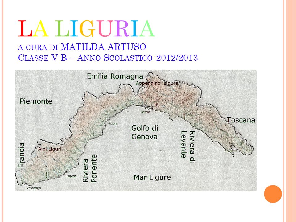 LA LIGURIA a cura di MATILDA ARTUSO Classe V B – Anno Scolastico 2012/2013