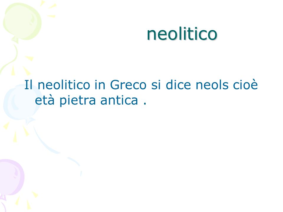 neolitico Il neolitico in Greco si dice neols cioè età pietra antica .
