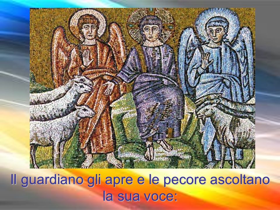 Il guardiano gli apre e le pecore ascoltano la sua voce: