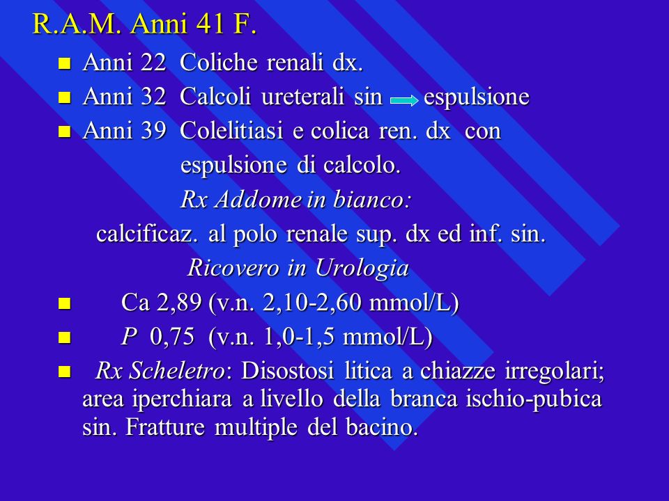 R.A.M. Anni 41 F. Anni 22 Coliche renali dx.