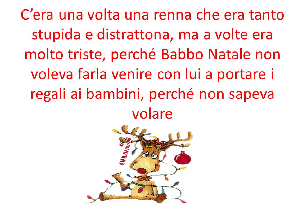 Immagini Stupide Natale.C Era Una Volta Una Renna Che Era Tanto Stupida E Distrattona Ma A Volte Era Molto Triste Perche Babbo Natale Non Voleva Farla Venire Con Lui A Portare Ppt Scaricare