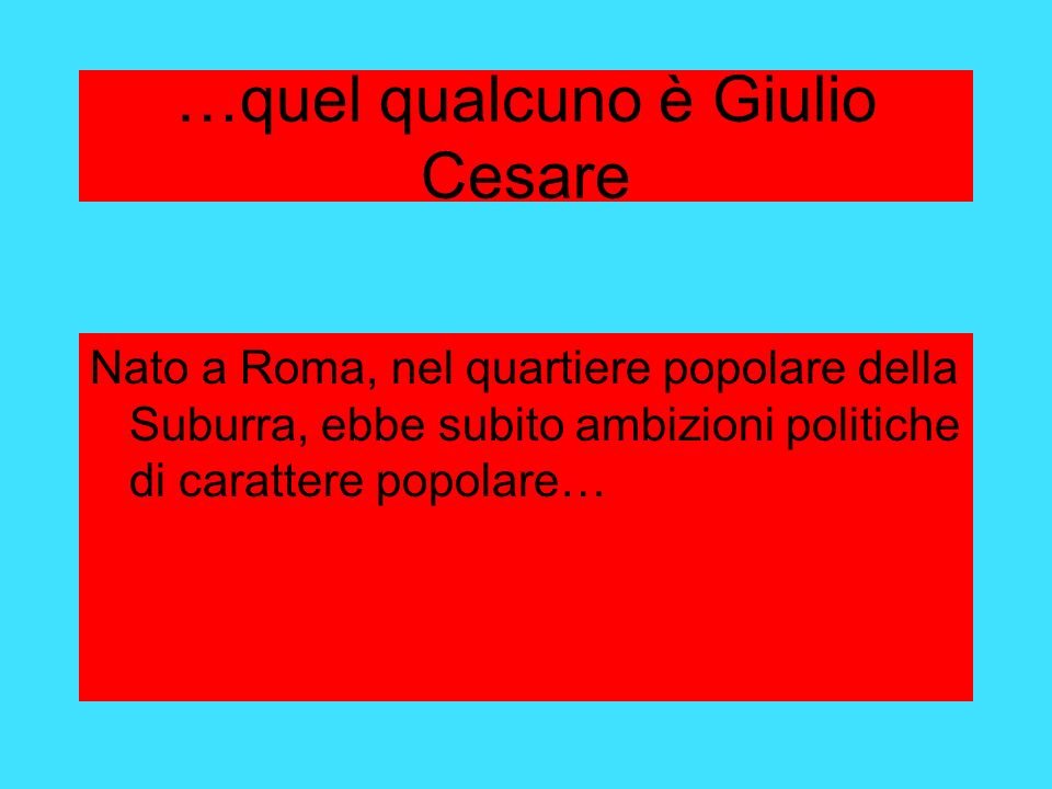 …quel qualcuno è Giulio Cesare