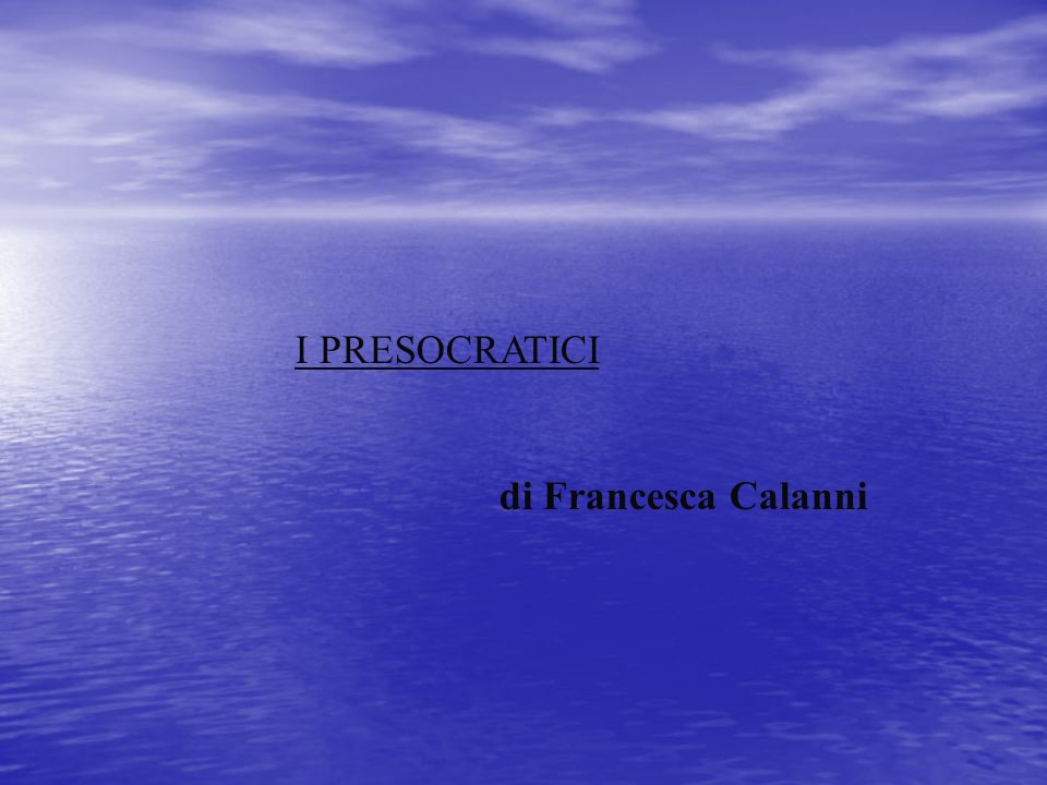 I PRESOCRATICI di Francesca Calanni