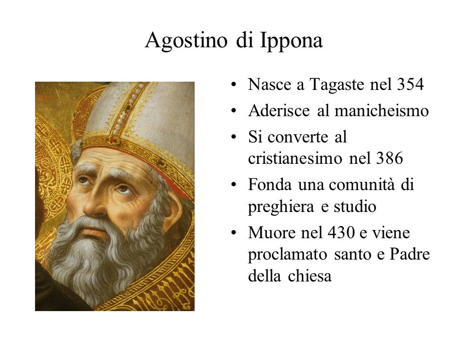 Agostino di Ippona Nasce a Tagaste nel 354 Aderisce al manicheismo