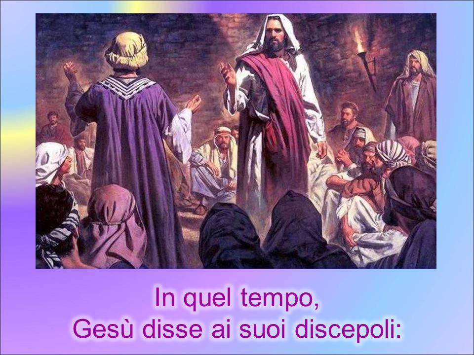 Gesù disse ai suoi discepoli: